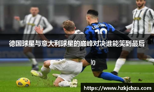 德国球星与意大利球星的巅峰对决谁能笑到最后
