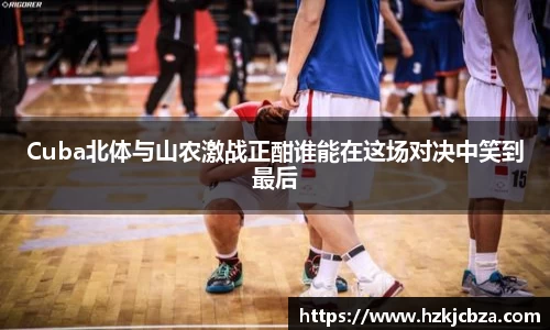 Cuba北体与山农激战正酣谁能在这场对决中笑到最后