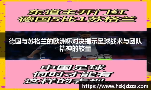德国与苏格兰的欧洲杯对决揭示足球战术与团队精神的较量