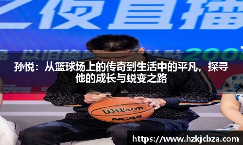 孙悦：从篮球场上的传奇到生活中的平凡，探寻他的成长与蜕变之路