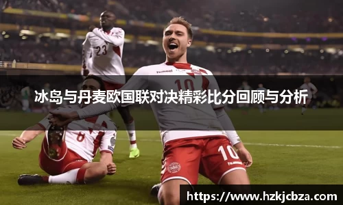 冰岛与丹麦欧国联对决精彩比分回顾与分析