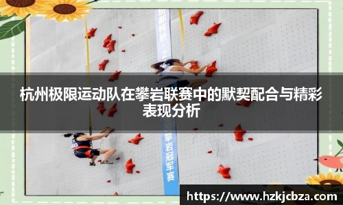 杭州极限运动队在攀岩联赛中的默契配合与精彩表现分析